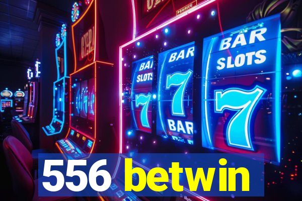 556 betwin